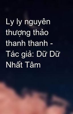 Ly ly nguyên thượng thảo thanh thanh - Tác giả: Dữ Dữ Nhất Tâm