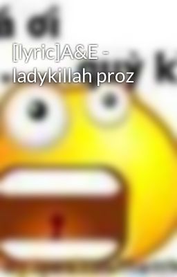 [lyric]A&E - ladykillah proz