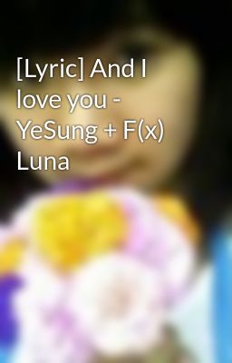 [Lyric] And I love you - YeSung + F(x) Luna