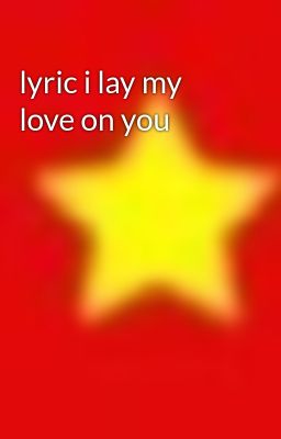 lyric i lay my love on you