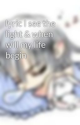 lyric I see the light & when will my life begin