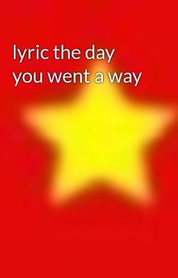 lyric the day you went a way