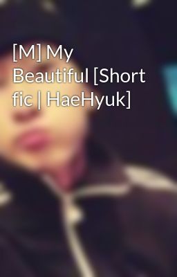 [M] My Beautiful [Short fic | HaeHyuk]