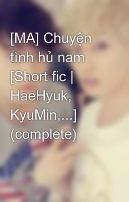 [MA] Chuyện tình hủ nam [Short fic | HaeHyuk, KyuMin,...] (complete)