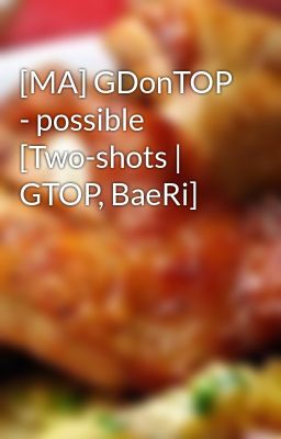 [MA] GDonTOP - possible [Two-shots | GTOP, BaeRi]