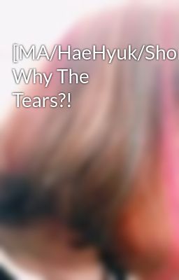 [MA/HaeHyuk/Short] Why The Tears?!