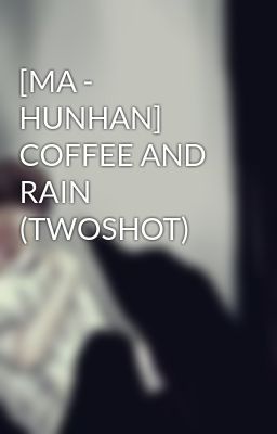 [MA - HUNHAN] COFFEE AND RAIN (TWOSHOT)