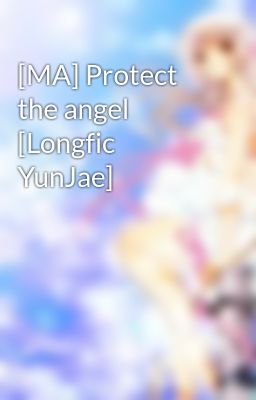 [MA] Protect the angel [Longfic YunJae]