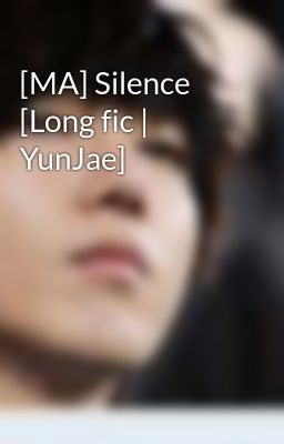 [MA] Silence [Long fic | YunJae]