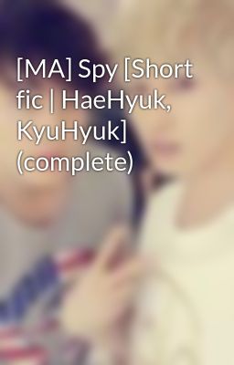 [MA] Spy [Short fic | HaeHyuk, KyuHyuk] (complete)