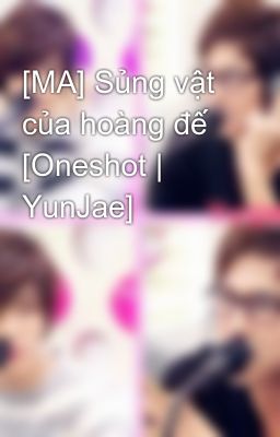 [MA] Sủng vật của hoàng đế [Oneshot | YunJae]