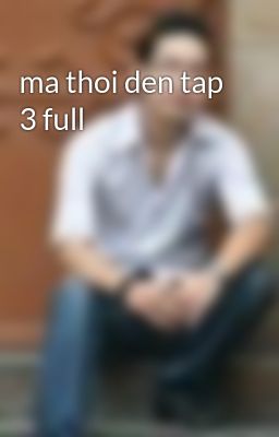 ma thoi den tap 3 full