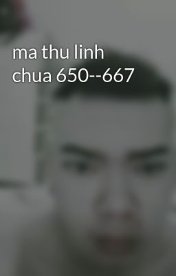 ma thu linh chua 650--667