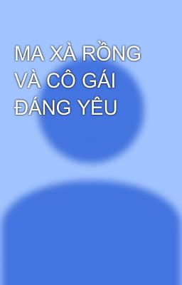 MA XÀ RỒNG VÀ CÔ GÁI ĐÁNG YÊU 