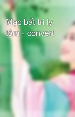 Mạc bất tri ly tâm - convert