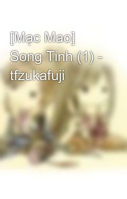 [Mạc Mao] Song Tinh (1) - tfzukafuji