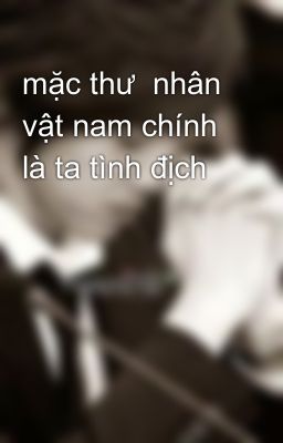 mặc thư  nhân vật nam chính là ta tình địch