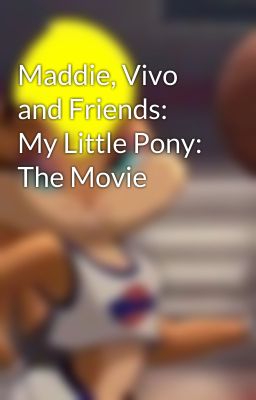 Maddie, Vivo and Friends: My Little Pony: The Movie