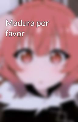 Madura por favor