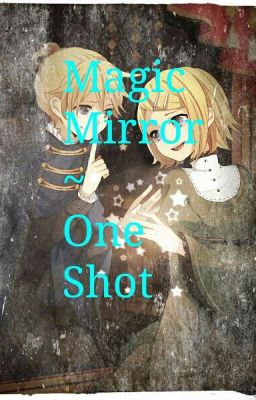 Magic Mirror ~ One Shot(Len x Rin)