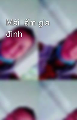 Mái  ấm gia đình