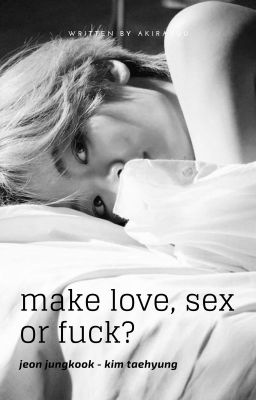 make love, sex or fuck? | nc17 | guktae.