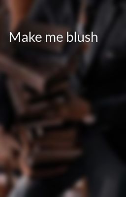 Make me blush