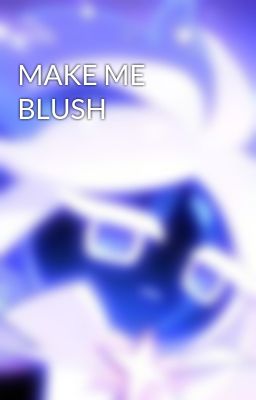 MAKE ME BLUSH