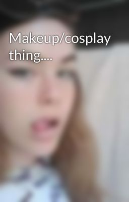 Makeup/cosplay thing....