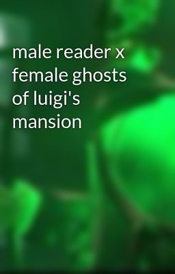 male reader x female ghosts of luigi's mansion