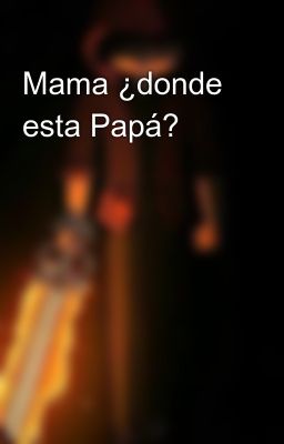 Mama ¿donde esta Papá?