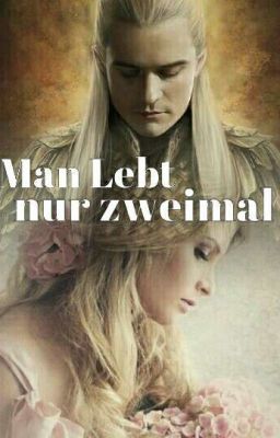 Man lebt nur zweimal (Legolas ff) 