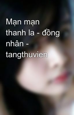 Mạn mạn thanh la - đồng nhân - tangthuvien