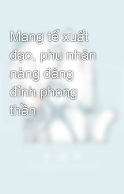 Mang tể xuất đạo, phu nhân nàng đăng đỉnh phong thần