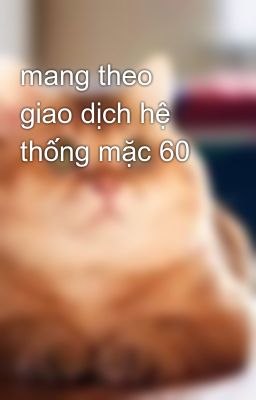 mang theo giao dịch hệ thống mặc 60