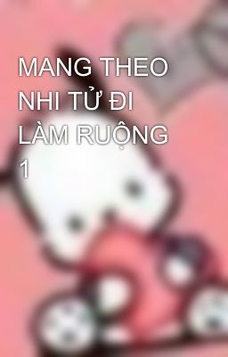 MANG THEO NHI TỬ ĐI LÀM RUỘNG   1