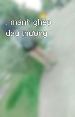 . mảnh ghép đau thương 