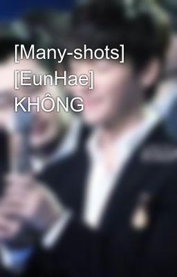 [Many-shots] [EunHae] KHÔNG