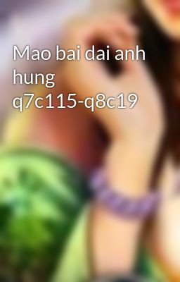 Mao bai dai anh hung q7c115-q8c19