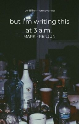 mark - renjun | oneshot | but i'm writing this at 3 a.m.