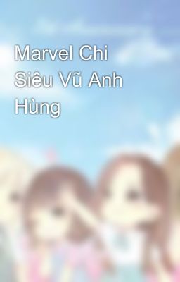 Marvel Chi Siêu Vũ Anh Hùng