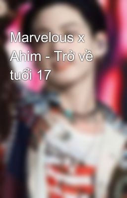 Marvelous x Ahim - Trở về tuổi 17