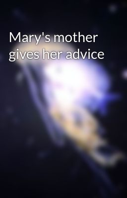 Mary's mother gives her advice