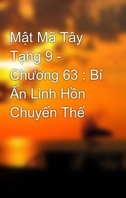 Mật Mã Tây Tạng 9 - Chương 63 : Bí Ẩn Linh Hồn Chuyển Thế