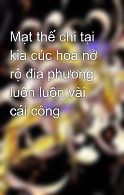 Mạt thế chi tại kia cúc hoa nở rộ địa phương luôn luôn vài cái công