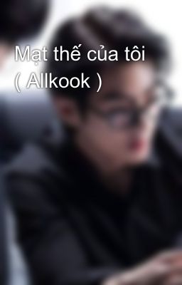 Mạt thế của tôi ( Allkook )