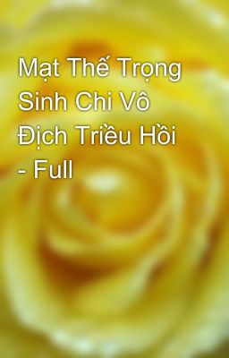 Mạt Thế Trọng Sinh Chi Vô Địch Triều Hồi - Full