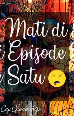 Mati di Episode Satu (TAMAT)