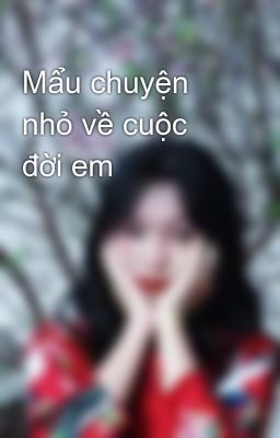 Mẩu chuyện nhỏ về cuộc đời em 