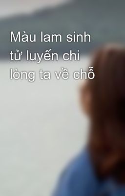 Màu lam sinh tử luyến chi lòng ta về chỗ